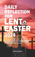 Daily Reflection for Lent and Easter 2024: Nourish your Faith with Inspiring Meditations, Guiding Scriptures, and Heartfelt Prayers for a Spiritual Lenten Journey