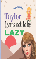 Taylor Learns Not To Be Lazy: Perfect for Taylor Swift Fans Children's Book Teaching Life Lessons and Skills