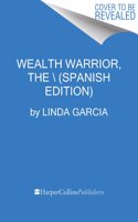 Wealth Warrior, the \ La Clave de la Riqueza Eres Tú (Spanish Edition)