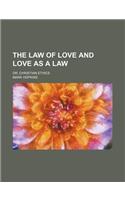 The Law of Love and Love as a Law; Or, Christian Ethics