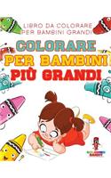 Colorare Per Bambini Più Grandi: Libro Da Colorare Per Bambini Grandi
