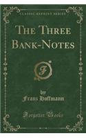 The Three Bank-Notes (Classic Reprint)