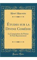 Études sur la Divine Comédie: La Composition du Poème Et Son Rayonnement (Classic Reprint)