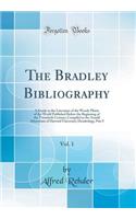 The Bradley Bibliography, Vol. 1: A Guide to the Literature of the Woody Plants of the World Published Before the Beginning of the Twentieth Century; Compiled at the Arnold Arboretum of Harvard University; Dendrology, Part I (Classic Reprint): A Guide to the Literature of the Woody Plants of the World Published Before the Beginning of the Twentieth Century; Compiled at the Arnold Arboretum