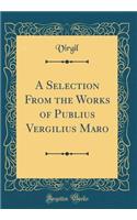 A Selection From the Works of Publius Vergilius Maro (Classic Reprint)