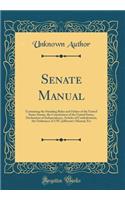 Senate Manual: Containing the Standing Rules and Orders of the United States Senate, the Constitution of the United States, Declaration of Independence, Articles o
