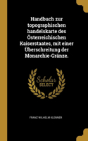 Handbuch zur topographischen handelskarte des Österreichischen Kaiserstaates, mit einer Überschreitung der Monarchie-Gränze.