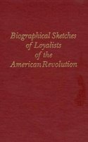 Biographical Sketches of Loyalists of the American Revolution