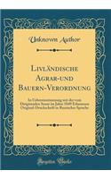 LivlÃ¤ndische Agrar-Und Bauern-Verordnung: In Uebereinstimmung Mit Der Vom Dirigirenden Senat Im Jahre 1849 Erlassenen Original-Druckschrift in Russischer Sprache (Classic Reprint): In Uebereinstimmung Mit Der Vom Dirigirenden Senat Im Jahre 1849 Erlassenen Original-Druckschrift in Russischer Sprache (Classic Reprint)