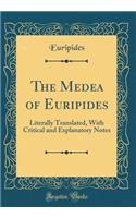 The Medea of Euripides: Literally Translated, with Critical and Explanatory Notes (Classic Reprint)