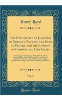 The History of the Late War in Germany, Between the King of Prussia, and the Empress of Germany and Her Allies, Vol. 2: Containing the Campaigns of 1758, and 1759, With a Correct Military Map of the Seat of War; And Plans of the Siege of Olmutz, an