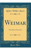 Weimar: The Athens of Germany (Classic Reprint)