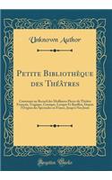 Petite Bibliothèque des Théâtres: Contenant un Recueil des Meilleures Pieces du Théâtre François, Tragique, Comique, Lyrique Et Bouffon, Depuis l'Origine des Spectacles en France, Jusqu'à Nos Jours (Classic Reprint)