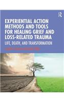 Experiential Action Methods and Tools for Healing Grief and Loss-Related Trauma