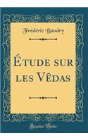 Étude sur les Vêdas (Classic Reprint)