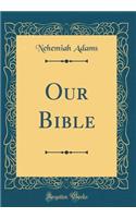 Our Bible (Classic Reprint)