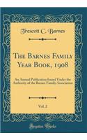 The Barnes Family Year Book, 1908, Vol. 2: An Annual Publication Issued Under the Authority of the Barnes Family Association (Classic Reprint)