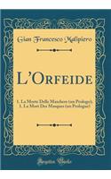 L'Orfeide: 1. La Morte Delle Maschere (un Prologo); 1. La Mort Des Masques (un Prologue) (Classic Reprint)