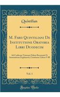 M. Fabii Quintiliani de Institutione Oratoria Libri Duodecim, Vol. 1: Ad Codicum Veterum Fidem Recensuit Et Annotatione Explanavit; Continens Libros I-III (Classic Reprint): Ad Codicum Veterum Fidem Recensuit Et Annotatione Explanavit; Continens Libros I-III (Classic Reprint)