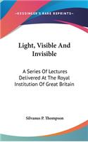 Light, Visible And Invisible: A Series Of Lectures Delivered At The Royal Institution Of Great Britain