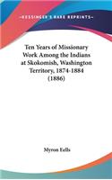 Ten Years of Missionary Work Among the Indians at Skokomish, Washington Territory, 1874-1884 (1886)