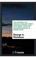 The University of Chicago. English Words with Native Roots and with Greek, Latin, Or Romance Suffixes. a Dissertation