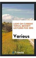 Light on Current Topics, Bennett Lectures for 1895