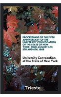 Proceedings of the Fifth Anniversary of the University Convocation of the State of New York, Held August 4th, 5th and 6th, 1868