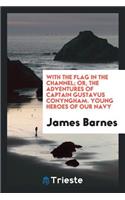 With the Flag in the Channel; Or, the Adventures of Captain Gustavus Conyngham