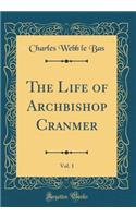 The Life of Archbishop Cranmer, Vol. 1 (Classic Reprint)