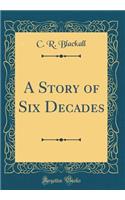 A Story of Six Decades (Classic Reprint)