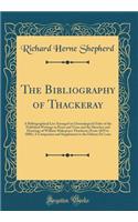 The Bibliography of Thackeray: A Bibliographical List Arranged in Chronological Order of the Published Writings in Prose and Verse and the Sketches and Drawings of William Makepeace Thackeray (From 1829 to 1880), A Companion and Supplement to the E