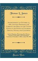 Advertisement of October 15, 1881, Inviting Proposals for Carrying the Mails of the United States in the States of Colorado, Oregon, Nevada, and California: And in Montana, Wyoming, New Mexico, Arizona, Utah, Idaho, and Washington Territories, from: And in Montana, Wyoming, New Mexico, Arizona, Utah, Idaho, and Washington Territories, from July 1