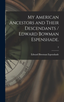 My American Ancestors and Their Descendants / Edward Bowman Espenshade.; 2