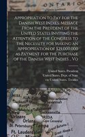 Appropriation to pay for the Danish West Indies. Message From the President of the United States Inviting the Attention of the Congress to the Necessity for Making an Appropriation of $25,000,000 as Payment for the Purchase of the Danish West Indie