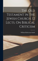 The Old Testament in the Jewish Church. 12 Lects. On Biblical Criticism
