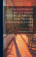 Publications of the Louisiana Historical Society, New Orleans, Louisiana, Volumes 9-10