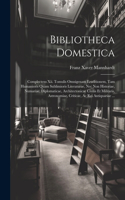 Bibliotheca Domestica: Complectens Xii. Tomulis Omnigenam Eruditionem, Tam Humanioris Quam Sublimioris Literaturae, Nec Non Historiae, Numariae, Diplomaticae, Architectoni