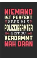 Niemand Ist Perfekt Aber ALS Polizeibeamter Bist Du Verdammt Nah Dran: Notizbuch A5 blanko 120 Seiten, Notizheft / Tagebuch / Reise Journal, perfektes Geschenk für Polizeibeamter