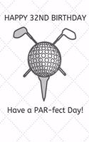 Happy 32nd Birthday Have a PAR-fect Day: 32 Year Old Birthday Gift Golf Pun Journal / Notebook / Diary / Unique Greeting Card Alternative