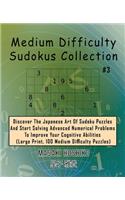Medium Difficulty Sudokus Collection #3: Discover The Japanese Art Of Sudoku Puzzles And Start Solving Advanced Numerical Problems To Improve Your Cognitive Abilities (Large Print, 100 Medi
