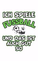 Ich spiele Fussball und das ist auch gut so: Tagebuch, Notizbuch, Notizheft - Geschenk-Idee für Fussball Fans - Blanko - A5 - 120 Seiten