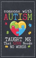 Someone with Autism Taught Me That Love Needs No Words: Autism Awareness - Dotted Bullet Notebook Journal Dot Grid Planner Organizer 6x9 Mom Dad Support Autism & Autistic Kids Heart