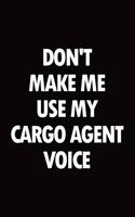 Don't Make Me Use My Cargo Agent Voice: Blank Lined Novelty Office Humor Themed Notebook to Write In: With a Practical and Versatile Wide Rule Interior