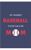 My Favourite Baseball Player Calls Me Mom: Moms Baseball Notebook Journal - Mothers Day Gift for Baseball Moms 120 Lined Blank Pages 6x9
