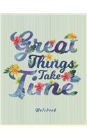 Great Things Take Time Notebook