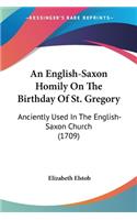 English-Saxon Homily On The Birthday Of St. Gregory: Anciently Used In The English-Saxon Church (1709)