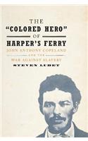 'Colored Hero' of Harper's Ferry: John Anthony Copeland and the War Against Slavery