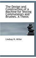 The Design and Construction of a Machine for Testing Commutators and Brushes. a Thesis