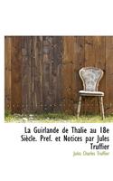 La Guirlande de Thalie Au 18e Si Cle. PR F. Et Notices Par Jules Truffier
